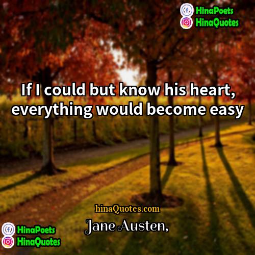 Jane Austen Quotes | If I could but know his heart,